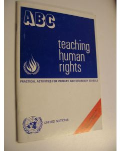 Kirjailijan United Nations käytetty teos ABC - Teaching Human Rights : Practical activities for primary and secondary schools