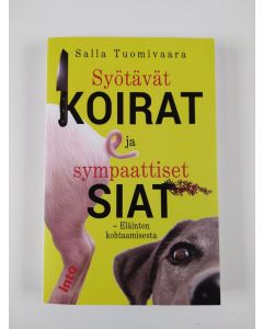 Kirjailijan Salla Tuomivaara uusi kirja Syötävät koirat ja sympaattiset siat : eläinten kohtaamisesta (UUSI)