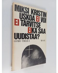 Kirjailijan Osmo Tiililä käytetty kirja Miksi kristinuskoa ei voi, ei tarvitse eikä saa uudistaa?