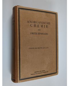 Kirjailijan Fritz Ephraim käytetty kirja Anorganische Chemie : ein Lehrbuch zum Weiterstudium und zum Handgebrauch