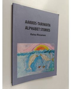 Kirjailijan Kaisu Rissanen käytetty kirja Tarinoita aakkosista - Aakkos-tarinoita = Alphabet stories