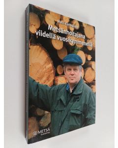Kirjailijan Matti Kärkkäinen käytetty kirja Metsänhoitajana viidellä vuosikymmenellä