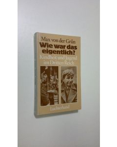 Kirjailijan Max von der Grun käytetty kirja Wie war das eigentlich? : Kindheit und Jugend im Dritten Reich