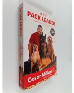 Kirjailijan Cesar Millan käytetty kirja Be the pack leader : use Cesar's way to transform your dog... and your life
