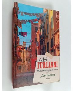Kirjailijan Liisa Väisänen käytetty kirja Kaikki Italiani : matkoja maahan josta on moneksi