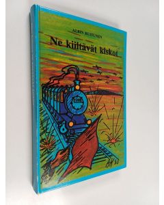 Kirjailijan Albin Kuitunen käytetty kirja Ne kiiltävät kiskot! : eräs elämäntarina rautatieläiskehyksissä