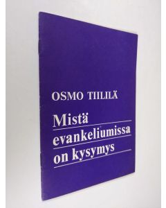 Kirjailijan Osmo Tiililä käytetty teos Mistä evankeliumissa on kysymys : Puhe Hengellisen elämän syventymispäivillä 1971
