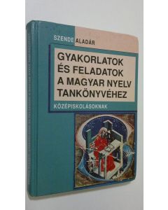 Kirjailijan Szende Aladar käytetty kirja Gyakorlatok es feladatok : A magyar nyelv tankönyve közepiskolasoknak cimu tankönyvhöz