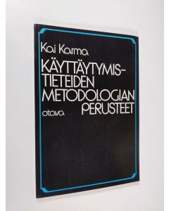 Kirjailijan Kai Karma käytetty kirja Käyttäytymistieteiden metodologian perusteet