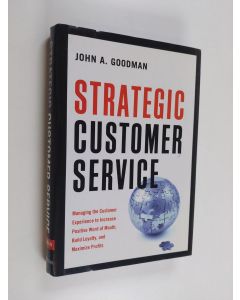 Kirjailijan John A. Goodman käytetty kirja Strategic customer service : managing the customer experience to increase positive word of mouth, build loyalty, and maximize profits