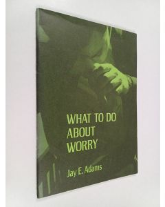 Kirjailijan Jay E. Adams käytetty teos What to Do about Worry