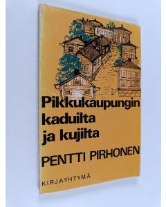 Kirjailijan Pentti Pirhonen käytetty kirja Pikkukaupungin kaduilta ja kujilta