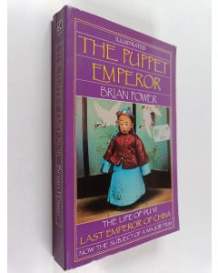 Kirjailijan Brian Power käytetty kirja The Puppet Emperor : The Life of Pu Yi, Last Emperor of China