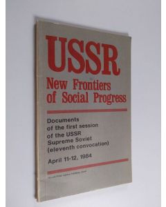 käytetty kirja USSR: new frontiers of social progress : documents of the first session of the USSR Supreme Soviet (eleventh convocation), April 11-12, 1984