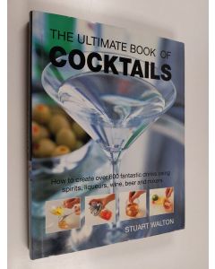 Kirjailijan Stuart Walton käytetty kirja The Ultimate Book of Cocktails - How to Create Over 600 Fantastic Drinks Using Spirits, Liqueurs, Wine, Beer and Mixers