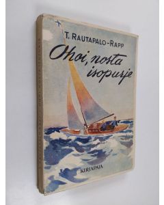 Kirjailijan T. Rautapalo-Rapp käytetty kirja Ohoi, nosta isopurje : erään lokikirjan sivuja