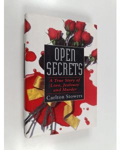 Kirjailijan Carlton Stowers käytetty kirja Open Secrets - A True Story of Love, Jealousy, and Murder