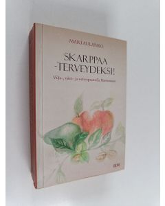 Kirjailijan Mari Aulanko käytetty kirja Skarppaa - terveydeksi! : vilja-, viini- ja sokeripaastolla Harmoniaan