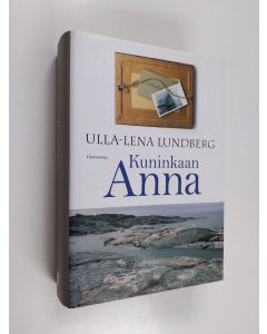 Kirjailijan Ulla-Lena Lundberg käytetty kirja Kuninkaan Anna ; Kökarin Anna (yhteisnide)