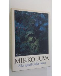 Kirjailijan Mikko Juva käytetty kirja Aika ajatella, aika uskoa