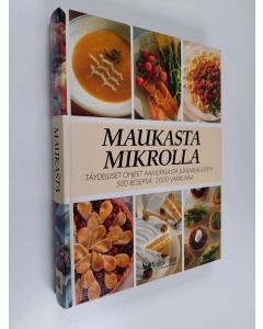 käytetty kirja Maukasta mikrolla : täydelliset ohjeet aamupalasta juhlaillalliseen : 500 reseptiä, 2000 värikuvaa