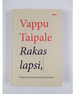 Kirjailijan Vappu Taipale uusi kirja Rakas lapsi : muistoja & ymmärrystä kasvamisesta (UUSI)