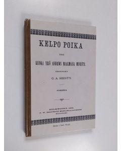 Kirjailijan G. A. Henty käytetty kirja Kelpo poika tahi Kuinka Yrjö Andrews maailmassa menestyi