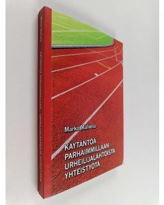 Kirjailijan Marko Malvela käytetty kirja Käytäntöä parhaimmillaan : urheilijalähtöistä yhteistyötä