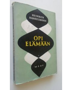 Kirjailijan Heinrich Hanselmann käytetty kirja Opi elämään : ystävällisiä neuvoja nuorille ihmisille