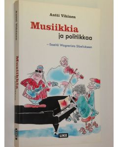 Kirjailijan Antti Vihinen käytetty kirja Musiikkia ja politiikkaa : esseitä Wagnerista Sibeliukseen