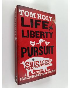 Kirjailijan Tom Holt käytetty kirja Life, Liberty and the Pursuit of Sausages