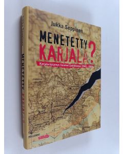Kirjailijan Jukka Seppinen käytetty kirja Menetetty Karjala : Karjala-kysymys Suomen politiikassa 1940-2000