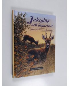 Kirjailijan Sven Mathiasson käytetty kirja Jaktglöd och jägarlust : jakter igår och idag - mer än bara dödande