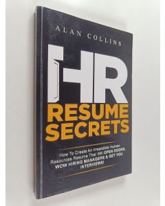 Kirjailijan Alan Collins käytetty kirja HR Resume Secrets - How to Create an Irresistible Human Resources Resume That Will Open Doors, Wow Hiring Managers and Get You Interviews!