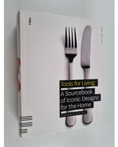 Kirjailijan Charlotte Fiell käytetty kirja Tools for living : a sourcebook of iconic designs for the home : Sourcebook of iconic designs for the home