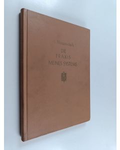 Kirjailijan A. Nimzowitsch käytetty kirja Die Praxis meines Systems : Illustriert an 109 Partien aus meinen Kämpfen mit zahlreichen erläuternden Artikeln und Vorbesprechungen und 132 Diagrammen : ein Lehrbuch des praktischen Schachs