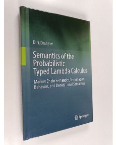 Kirjailijan Dirk Draheim käytetty kirja Semantics of the Probabilistic Typed Lambda Calculus - Markov Chain Semantics, Termination Behavior, and Denotational Semantics