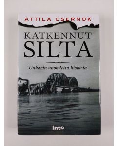 Kirjailijan Attila Csernok uusi kirja Katkennut silta : Unkarin unohdettu historia (UUSI)
