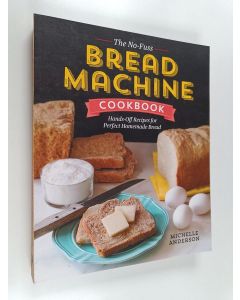 Kirjailijan Michelle Anderson käytetty kirja The No-Fuss Bread Machine Cookbook - Hands-Off Recipes for Perfect Homemade Bread