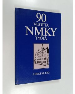 Kirjailijan Erkki Kuujo käytetty kirja 90 vuotta NMKY-työtä : Helsingin nuorten miesten kristillisen yhdistyksen historia