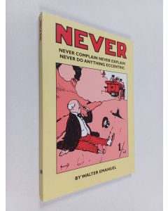 Kirjailijan Walter Emanuel käytetty kirja Never: Never Complain, Never Explain, Never Do Anything Eccentric