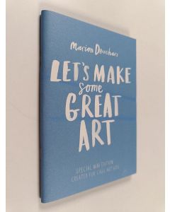 Kirjailijan Marion Deuchars käytetty teos Let's make some great art : special mini edition