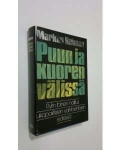 Kirjailijan Markku Reimaa käytetty kirja Puun ja kuoren välissä : Rytin toinen hallitus (273- 20121940) ulkopoliittisten vaihtoehtojen edessä