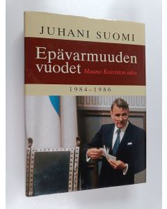 Kirjailijan Juhani Suomi käytetty kirja Epävarmuuden vuodet : Mauno Koiviston aika 1984-1986