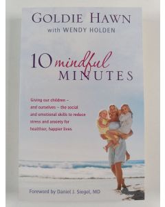 Kirjailijan Goldie Hawn uusi kirja 10 Mindful Minutes - Giving Our Children - and Ourselves - the Skills to Reduce Stress and Anxiety for Healthier, Happier Lives