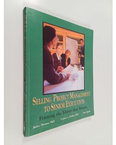 Kirjailijan Project Management Institute & Janice Thomas ym. käytetty kirja Selling Project Management to Senior Executives - Framing the Moves that Matter
