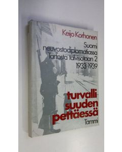 Kirjailijan Keijo Korhonen käytetty kirja Turvallisuuden pettäessä : Suomi neuvostodiplomatiassa Tartosta talvisotaan 2, 1933-1939