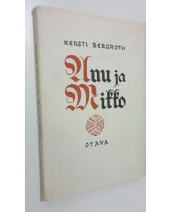 Kirjailijan Kersti Bergroth käytetty kirja Anu ja Mikko : karjalainen idylli : kolminäytöksinen näytelmä