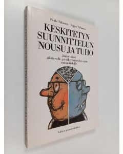 Kirjailijan Paula Tiihonen & Seppo Tiihonen käytetty kirja Keskitetyn suunnittelun nousu ja tuho - jäähyväiset alistavalle, pysähtyneisyyden ajan suunnittelulle