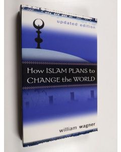 Kirjailijan William Wagner käytetty kirja How Islam Plans to Change the World